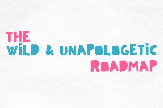 Wild & Unapologetic Roadmap: A 6-Week Journey Back to Yourself