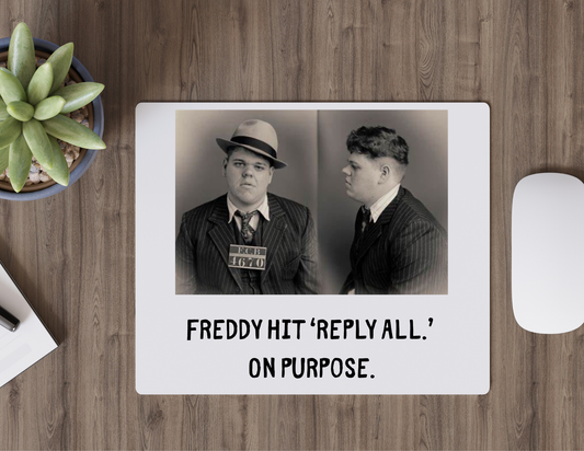 Freddy hit ‘Reply All.’  Mouse Pad